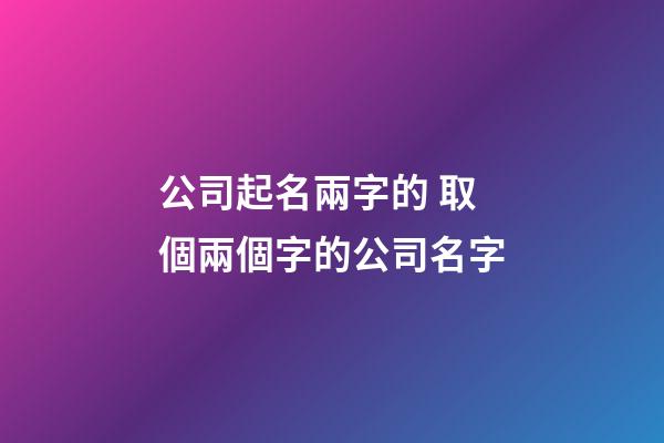 公司起名兩字的 取個兩個字的公司名字